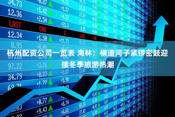 杭州配资公司一览表 海林：横道河子紧锣密鼓迎接冬季旅游热潮